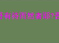 吾有待而然者耶?吾所待又有待而然者耶?