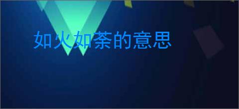 如火如荼的意思