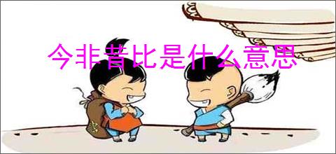 今非昔比是什么意思