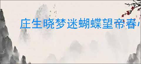 庄生晓梦迷蝴蝶望帝春心托杜鹃
