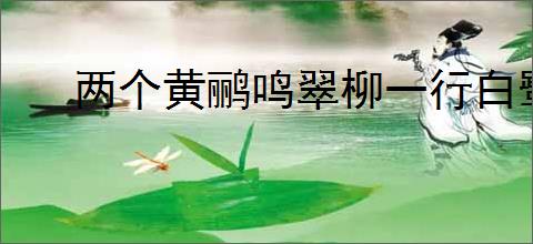 两个黄鹂鸣翠柳一行白鹭上青天全诗