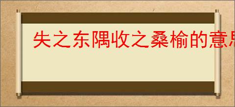 失之东隅收之桑榆的意思