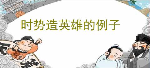 时势造英雄的例子