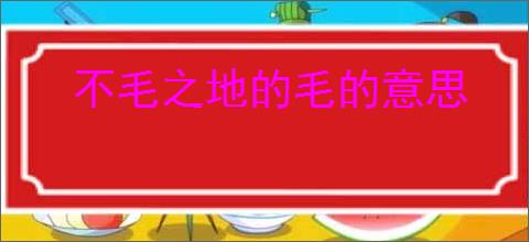 不毛之地的毛的意思