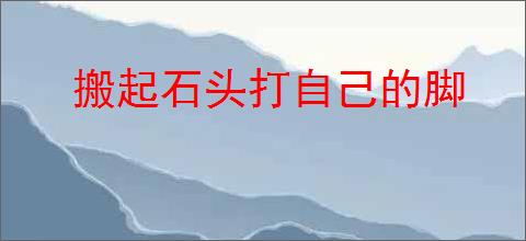 搬起石头打自己的脚