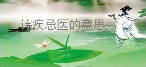 讳疾忌医的意思