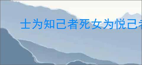 士为知己者死女为悦己者容