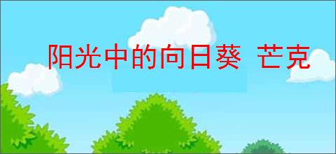 阳光中的向日葵 芒克