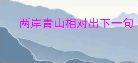 两岸青山相对出下一句