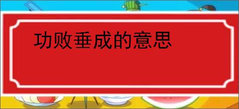 功败垂成的意思