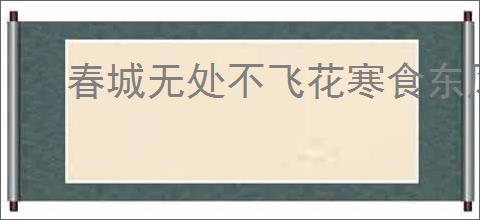 春城无处不飞花寒食东风御柳斜的意思