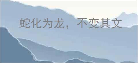 蛇化为龙，不变其文
