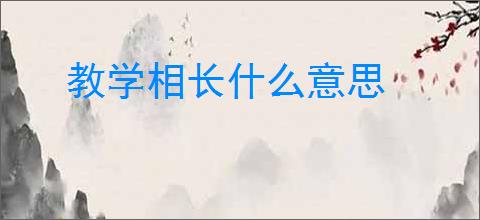 教学相长什么意思