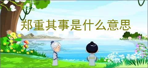 郑重其事是什么意思