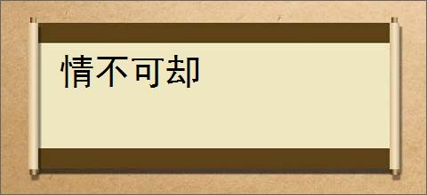 情不可却