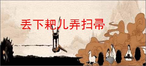 丢下耙儿弄扫帚