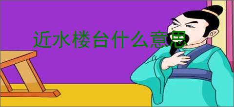 近水楼台什么意思