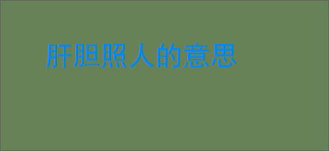 肝胆照人的意思