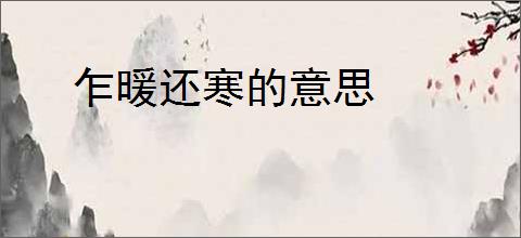 乍暖还寒的意思