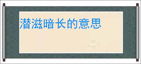 潜滋暗长的意思