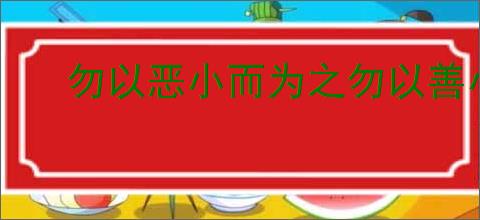 勿以恶小而为之勿以善小而不为的意思