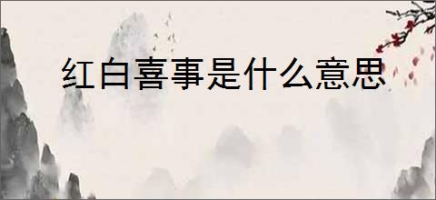 红白喜事是什么意思